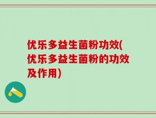 优乐多益生菌粉功效(优乐多益生菌粉的功效及作用)