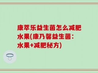 康萃乐益生菌怎么减肥水果(康乃馨益生菌：水果+减肥秘方)