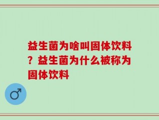 益生菌为啥叫固体饮料？益生菌为什么被称为固体饮料