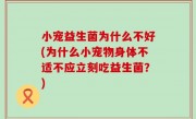 小宠益生菌为什么不好(为什么小宠物身体不适不应立刻吃益生菌？)