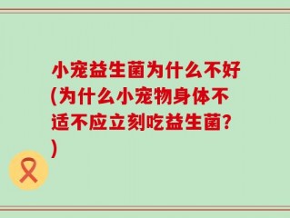 小宠益生菌为什么不好(为什么小宠物身体不适不应立刻吃益生菌？)
