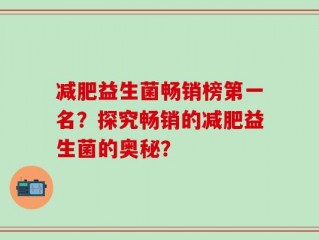 减肥益生菌畅销榜第一名？探究畅销的减肥益生菌的奥秘？