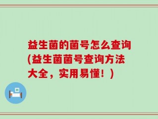益生菌的菌号怎么查询(益生菌菌号查询方法大全，实用易懂！)