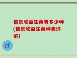 倍乐欣益生菌有多少种(倍乐欣益生菌种类详解)