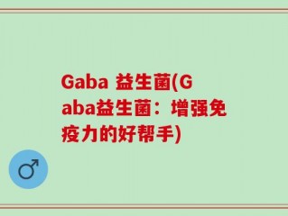 Gaba 益生菌(Gaba益生菌：增强免疫力的好帮手)