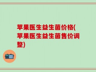苹果医生益生菌价格(苹果医生益生菌售价调整)