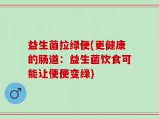 益生菌拉绿便(更健康的肠道：益生菌饮食可能让便便变绿)