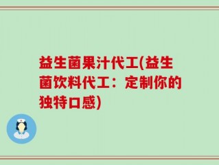 益生菌果汁代工(益生菌饮料代工：定制你的独特口感)