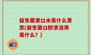 益生菌漱口水是什么意思(益生菌口腔清洁液是什么？)