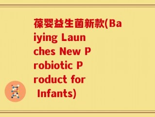 葆婴益生菌新款(Baiying Launches New Probiotic Product for Infants)