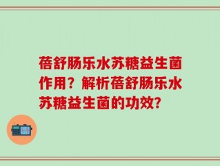 蓓舒肠乐水苏糖益生菌作用？解析蓓舒肠乐水苏糖益生菌的功效？