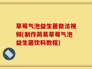 草莓气泡益生菌做法视频(制作简易草莓气泡益生菌饮料教程)