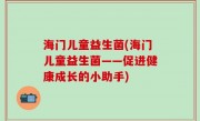 海门儿童益生菌(海门儿童益生菌——促进健康成长的小助手)