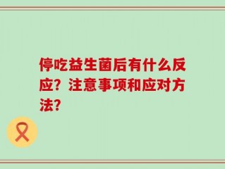停吃益生菌后有什么反应？注意事项和应对方法？