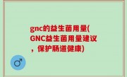 gnc的益生菌用量(GNC益生菌用量建议，保护肠道健康)