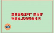 益生菌原素材？防治作物害虫,你有哪些技巧