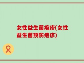 女性益生菌疱疹(女性益生菌预防疱疹)