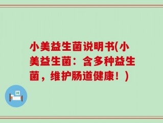 小美益生菌说明书(小美益生菌：含多种益生菌，维护肠道健康！)