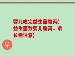 婴儿吃完益生菌腹泻(益生菌致婴儿腹泻，家长需注意)