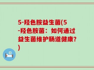 5-羟色胺益生菌(5-羟色胺菌：如何通过益生菌维护肠道健康？)