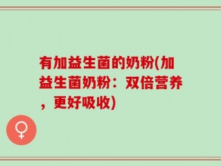 有加益生菌的奶粉(加益生菌奶粉：双倍营养，更好吸收)