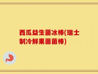 西瓜益生菌冰棒(瑞士制冷鲜果菌菌棒)