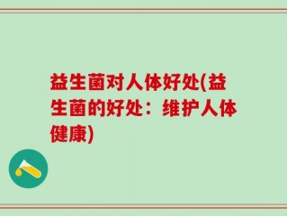 益生菌对人体好处(益生菌的好处：维护人体健康)
