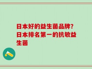 日本好的益生菌品牌？日本排名第一的抗敏益生菌