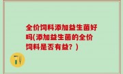 全价饲料添加益生菌好吗(添加益生菌的全价饲料是否有益？)