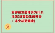 舒客益生菌牙膏为什么没沫(舒客益生菌牙膏：沫少却更健康)