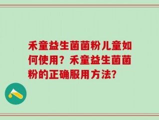 禾童益生菌菌粉儿童如何使用？禾童益生菌菌粉的正确服用方法？