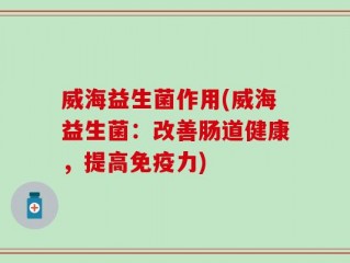 威海益生菌作用(威海益生菌：改善肠道健康，提高免疫力)