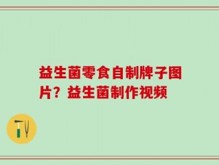 益生菌零食自制牌子图片？益生菌制作视频