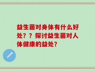 益生菌对身体有什么好处？？探讨益生菌对人体健康的益处？