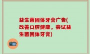 益生菌固体牙膏广告(改善口腔健康，尝试益生菌固体牙膏)