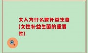女人为什么要补益生菌(女性补益生菌的重要性)