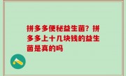 拼多多便秘益生菌？拼多多上十几块钱的益生菌是真的吗