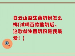 白云山益生菌奶粉怎么样(试喝百款酸奶后，这款益生菌奶粉是我最爱！)