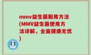 mmv益生菌服用方法(MMV益生菌使用方法详解，全面健康无忧)