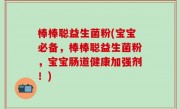 棒棒聪益生菌粉(宝宝必备，棒棒聪益生菌粉，宝宝肠道健康加强剂！)