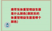 康萃乐体重管理益生菌是什么颜色(康凯乐的体重管理益生菌是哪个颜色)