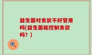益生菌对食欲不好管用吗(益生菌能控制食欲吗？)