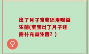 出了月子宝宝还用喝益生菌(宝宝出了月子还需补充益生菌？)