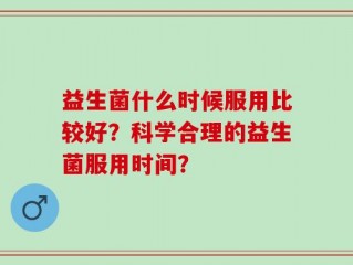 益生菌什么时候服用比较好？科学合理的益生菌服用时间？