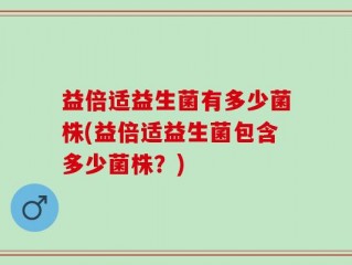 益倍适益生菌有多少菌株(益倍适益生菌包含多少菌株？)