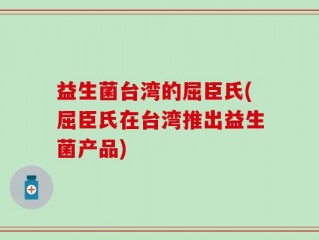 益生菌台湾的屈臣氏(屈臣氏在台湾推出益生菌产品)