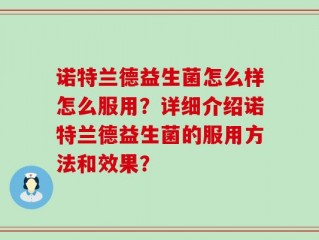 诺特兰德益生菌怎么样怎么服用？详细介绍诺特兰德益生菌的服用方法和效果？