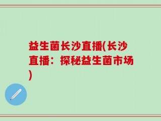 益生菌长沙直播(长沙直播：探秘益生菌市场)