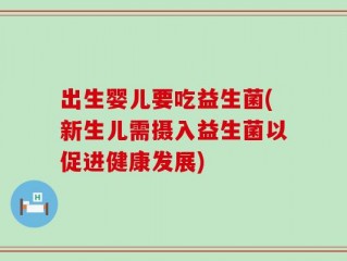 出生婴儿要吃益生菌(新生儿需摄入益生菌以促进健康发展)