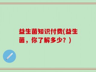 益生菌知识付费(益生菌，你了解多少？)